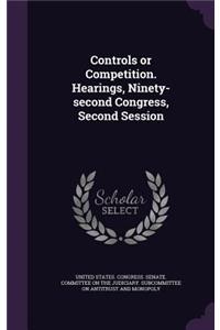 Controls or Competition. Hearings, Ninety-second Congress, Second Session