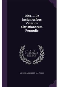 Diss. ... de Insignioribus Veterum Christianorum Formulis