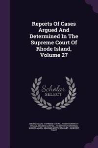 Reports of Cases Argued and Determined in the Supreme Court of Rhode Island, Volume 27