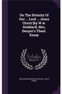 On The Divinity Of Our ... Lord ... Jesus Christ [by W.w. Stoddart]. Mrs. Denyer's Theol. Essay