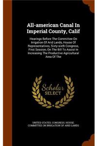 All-american Canal In Imperial County, Calif: Hearings Before The Committee On Irrigation Of Arid Lands, House Of Representatives, Sixty-sixth Congress, First Session, On The Bill To Assist In I