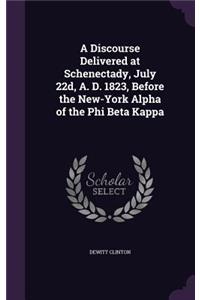 Discourse Delivered at Schenectady, July 22d, A. D. 1823, Before the New-York Alpha of the Phi Beta Kappa