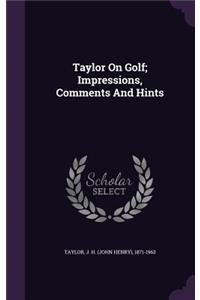 Taylor On Golf; Impressions, Comments And Hints