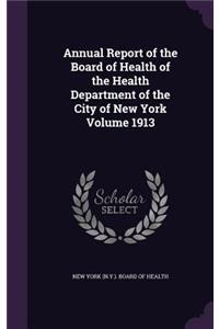 Annual Report of the Board of Health of the Health Department of the City of New York Volume 1913