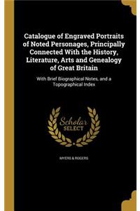 Catalogue of Engraved Portraits of Noted Personages, Principally Connected with the History, Literature, Arts and Genealogy of Great Britain