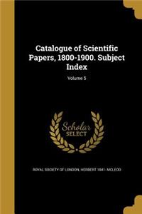 Catalogue of Scientific Papers, 1800-1900. Subject Index; Volume 5