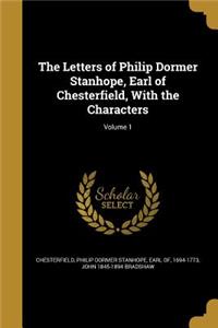 Letters of Philip Dormer Stanhope, Earl of Chesterfield, With the Characters; Volume 1