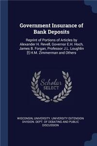 Government Insurance of Bank Deposits: Reprint of Portions of Articles by Alexander H. Revell, Governor E.H. Hoch, James B. Forgan, Professor J.L. Loughlin [!] H.M. Zimmerman and Others