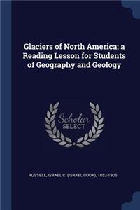 Glaciers of North America; A Reading Lesson for Students of Geography and Geology