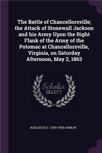 The Battle of Chancellorsville; the Attack of Stonewall Jackson and his Army Upon the Right Flank of the Army of the Potomac at Chancellorsville, Virginia, on Saturday Afternoon, May 2, 1863