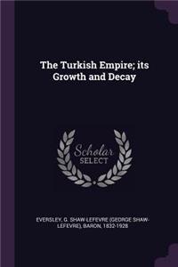 The Turkish Empire; its Growth and Decay