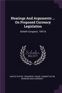 Hearings And Arguments ... On Proposed Currency Legislation