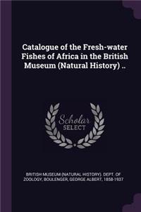 Catalogue of the Fresh-Water Fishes of Africa in the British Museum (Natural History) ..