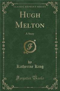 Hugh Melton: A Story (Classic Reprint)