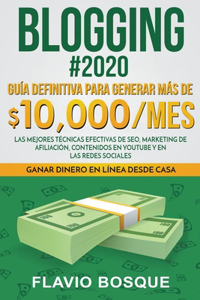 Blogging #2020 Guía Definitiva Para Generar más de $10.000/mes. Las Mejores Técnicas Efectivas de Seo, Marketing de Afiliación, Contenidos en YouTube y en las Redes Sociales