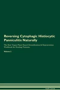 Reversing Cytophagic Histiocytic Panniculitis Naturally the Raw Vegan Plant-Based Detoxification & Regeneration Workbook for Healing Patients. Volume 2