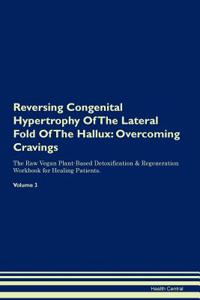 Reversing Congenital Hypertrophy of the Lateral Fold of the Hallux: Overcoming Cravings the Raw Vegan Plant-Based Detoxification & Regeneration Workbook for Healing Patients. Volume 3