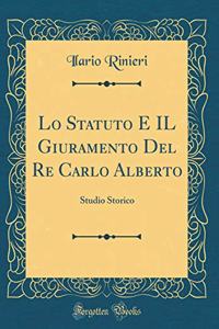 Lo Statuto E Il Giuramento del Re Carlo Alberto: Studio Storico (Classic Reprint)