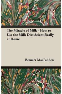 The Miracle of Milk - How to Use the Milk Diet Scientifically at Home