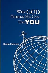 Why God Thinks He Can Use You