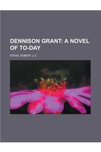 Dennison Grant; A Novel of To-Day