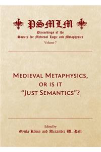 Medieval Metaphysics, or Is It Just Semantics? (Volume 7: Proceedings of the Society for Medieval Logic and Metaphysics)