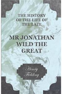 History of the Life of the Late Mr. Jonathan Wild the Great