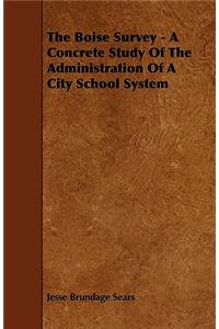 The Boise Survey - A Concrete Study Of The Administration Of A City School System
