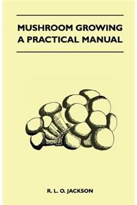 Mushroom Growing - A Practical Manual