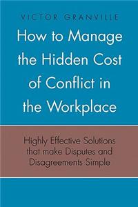 How to Manage the Hidden Cost of Conflict in the Workplace