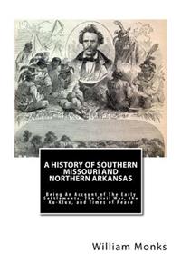 History of Southern Missouri and Northern Arkansas: Being An Account of The Early Settlements, The Civil War, the Ku-Klux, and Times of Peace