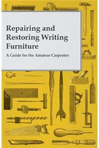 Repairing and Restoring Writing Furniture - A Guide for the Amateur Carpenter