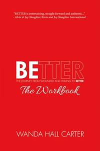 Better the Workbook: The Journey from Wounded and Willing to Better