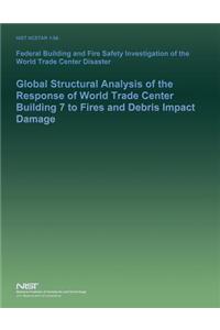 Federal Building and Fire Safety Investigation of the World Trade Center Disaster: Global Structural Analysis of the Response of World Trade Center Building 7 to Fires and Debris Impact Damage