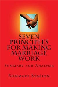 Seven Principles for Making Marriage Work: Summary and Analysis of "The Seven Principles for Making Marriage Work"