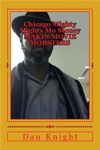 Chicago Mighty Mighty Mo Money Makin Movie Mobsters: The Names Are Changed to Protect Those Who Were Not Innocent