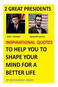 2 Great Presidents, Abraham Lincoln, John F. Kennedy Inspirational Quotes to Help You to Shape Your Mind for a Better Life