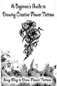 A Beginner's Guide to Drawing Creative Flower Tattoos