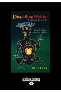 Dispelling Wetiko: Breaking the Curse of Evil (Large Print 16pt)