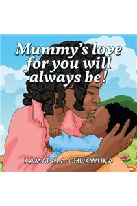 Mummy's love for you will always be!