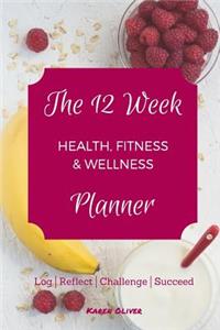 The 12 Week Health, Fitness & Wellness Planner