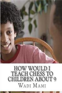 How Would I Teach Chess to Children about 9