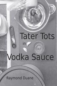 Tater Tots in Vodka Sauce: Tales of Hungry Exploration