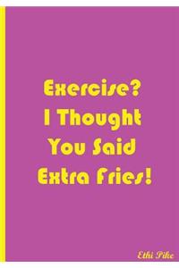 Exercise? I Thought You Said Extra Fries! - Notebook / Extended Lines / Soft