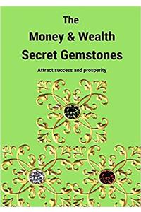 The Money & Wealth Secret Gemstones: Gain and Attract Success, Prosperity and Abundance.