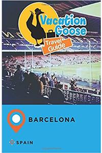 Vacation Goose Travel Guide Barcelona Spain