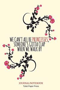 We can't all be princesses, someone's gotta clap when we walk by