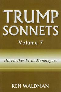Trump Sonnets: Volume 7 (His Further Virus Monologues)