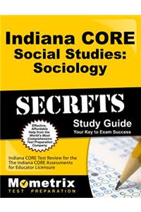 Indiana Core Social Studies - Sociology Secrets Study Guide: Indiana Core Test Review for the Indiana Core Assessments for Educator Licensure