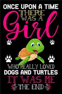 Once Upon A Time There Was A Girl Who Really Loved Dogs And Turtles It Was Me The End